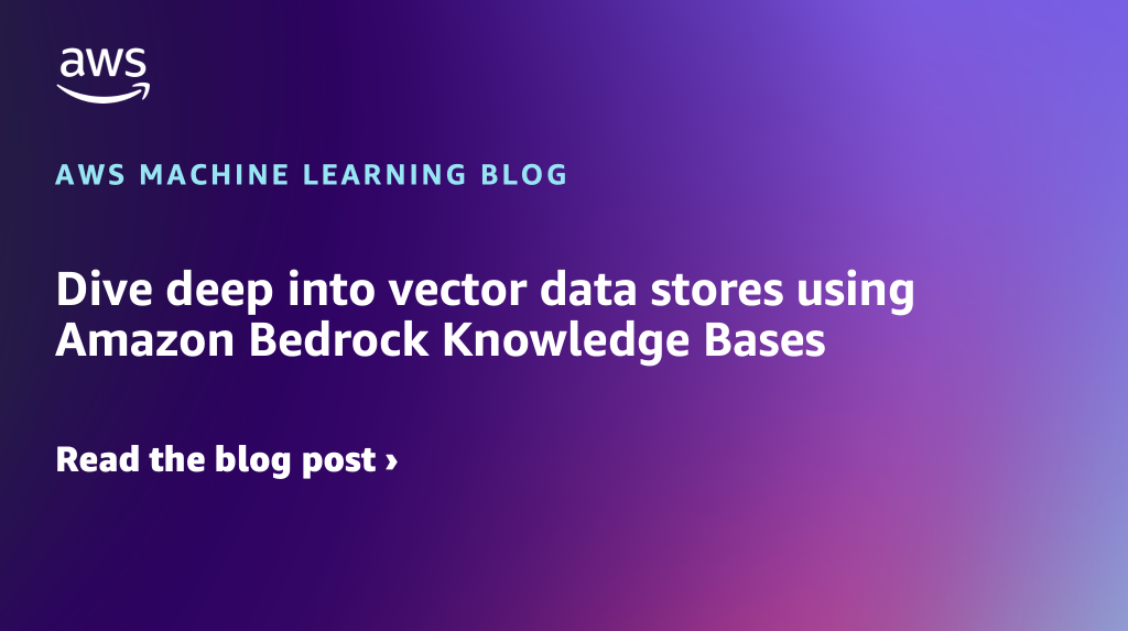 Dive deep into vector data stores using Amazon Bedrock Knowledge Bases